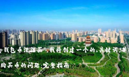 已确定提问主题为“tp钱包币没法买”，我将创建一个的、关键词，并撰写相应的内容大纲。

如何解决TP钱包无法购买币的问题：完整指南