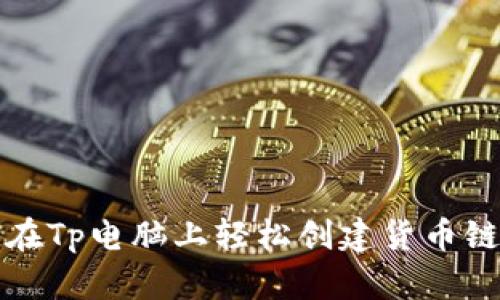 如何在Tp电脑上轻松创建货币链钱包