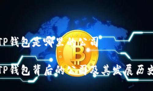 TP钱包是哪里的公司

TP钱包背后的公司及其发展历史
