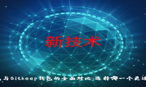 TP钱包与Bitkeep钱包的全面对比：选择哪一个更适合你？