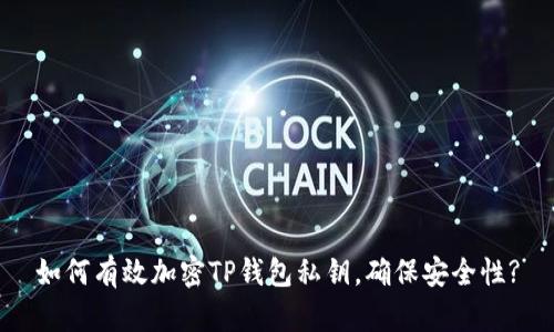 如何有效加密TP钱包私钥，确保安全性?