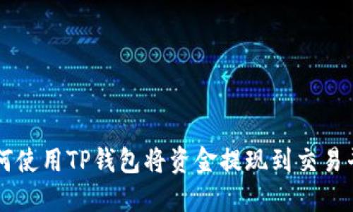 如何使用TP钱包将资金提现到交易平台