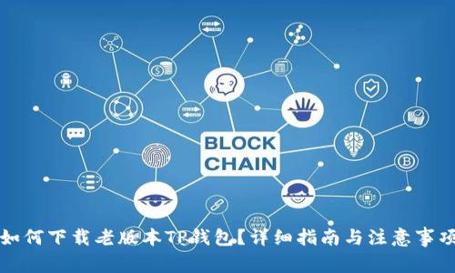 如何下载老版本TP钱包？详细指南与注意事项