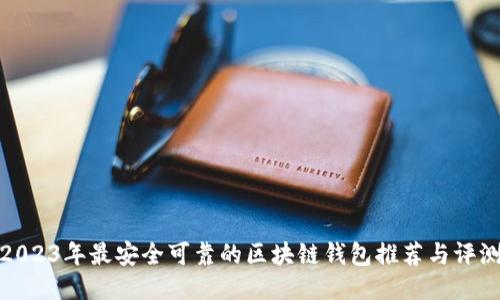 2023年最安全可靠的区块链钱包推荐与评测