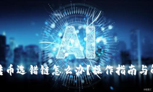 tp钱包转币选错链怎么办？操作指南与解决方案