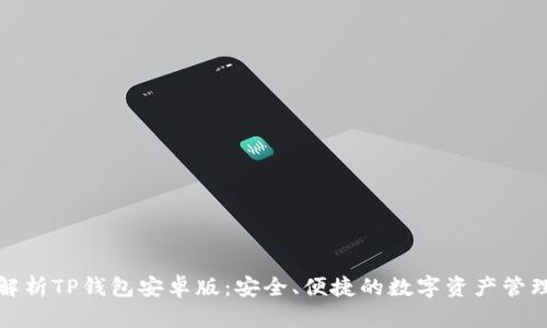 全面解析TP钱包安卓版：安全、便捷的数字资产管理工具