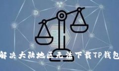 : 如何解决大陆地区无法下载TP钱包的问题