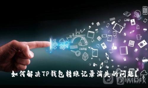 如何解决TP钱包转账记录消失的问题？