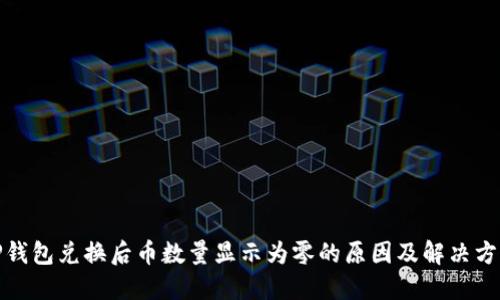 TP钱包兑换后币数量显示为零的原因及解决方案