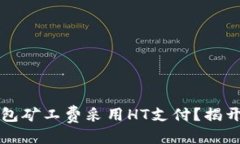 思考的:为什么TP钱包矿工费采用HT支付？揭开背后