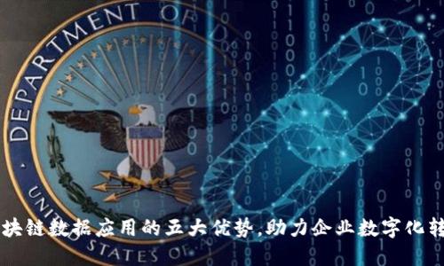 区块链数据应用的五大优势，助力企业数字化转型