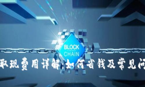 tp钱包取现费用详解：如何省钱及常见问题解答