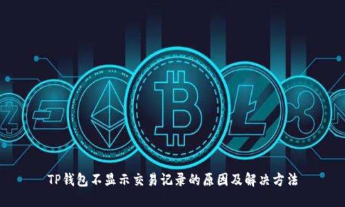 TP钱包不显示交易记录的原因及解决方法