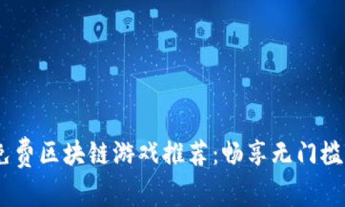 2023年免费区块链游戏推荐：畅享无门槛游戏乐趣