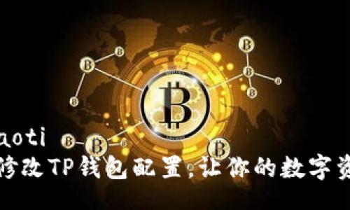 xiaoti/xiaoti
如何轻松修改TP钱包配置，让你的数字资产更安全