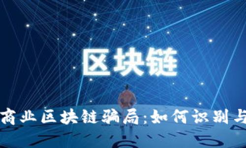 揭秘商业区块链骗局：如何识别与防范