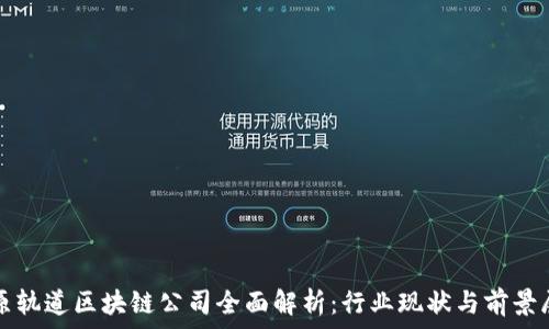   
太原轨道区块链公司全面解析：行业现状与前景展望