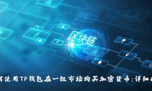 如何使用TP钱包在一级市场购买加密货币：详细指南