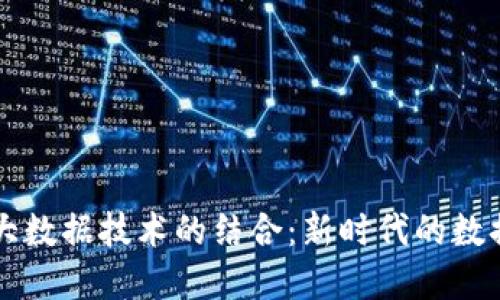 区块链与大数据技术的结合：新时代的数据解决方案