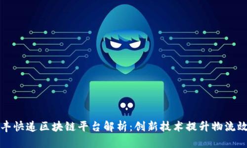 顺丰快递区块链平台解析：创新技术提升物流效率