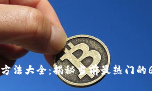 区块链赚钱方法大全：揭秘当前最热门的6种赚钱方式