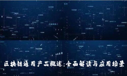 区块链通用产品概述：全面解读与应用场景