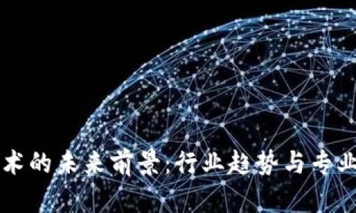 区块链技术的未来前景：行业趋势与专业知识解析
