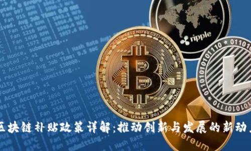 区块链补贴政策详解：推动创新与发展的新动力