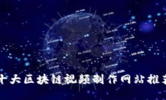 十大区块链视频制作网站