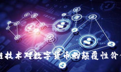 区块链技术对数字货币的颠覆性价值分析