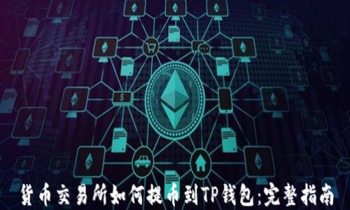 
货币交易所如何提币到TP钱包：完整指南