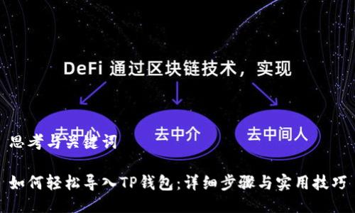 思考与关键词

如何轻松导入TP钱包：详细步骤与实用技巧