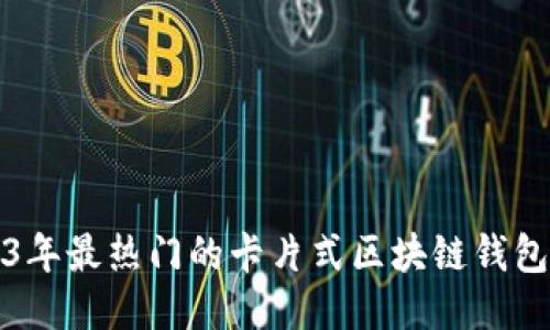2023年最热门的卡片式区块链钱包推荐