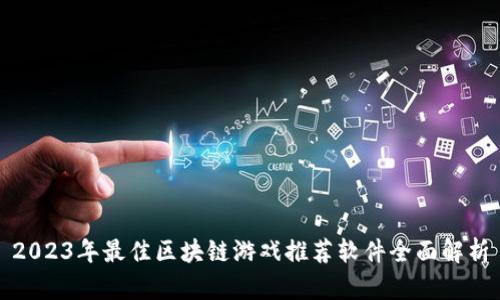 2023年最佳区块链游戏推荐软件全面解析