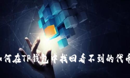 如何在TP钱包中找回看不到的代币？