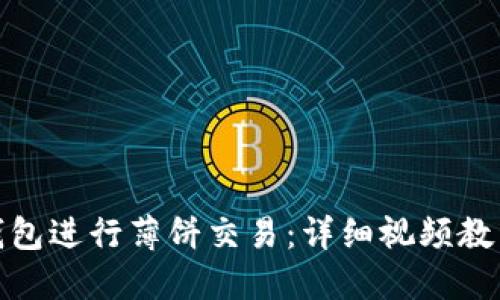 如何使用TP钱包进行薄饼交易：详细视频教程与操作步骤
