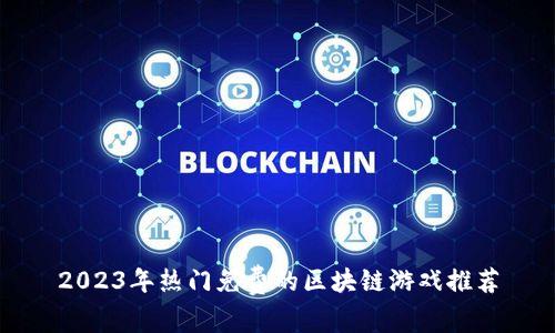 2023年热门免费的区块链游戏推荐