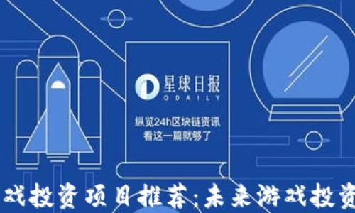 区块链游戏投资项目推荐:未来游戏投资的新风口