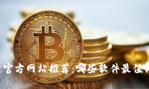 区块链官方网站推荐：哪些软件最值得使用？