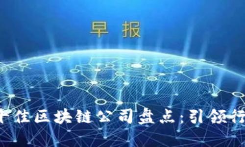 2023年国内十佳区块链公司盘点：引领行业创新与变革