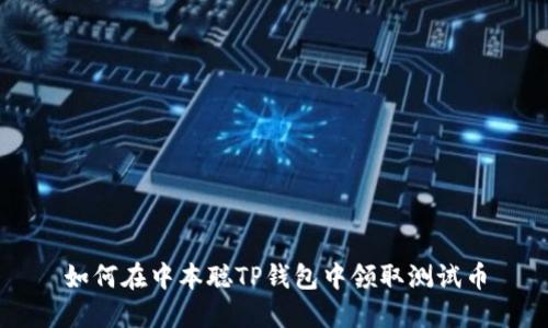 如何在中本聪TP钱包中领取测试币
