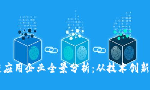 中国区块链应用企业全景分析：从技术创新到行业应用