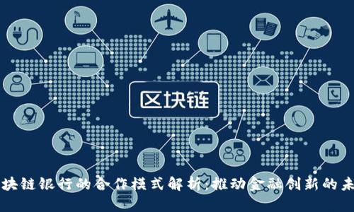 区块链银行的合作模式解析：推动金融创新的未来