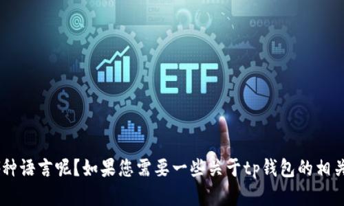 当然可以！请问您需要将“tp钱包”的内容翻译成哪种语言呢？如果您需要一些关于tp钱包的相关信息或者描述，也可以告诉我，我会尽力提供帮助。