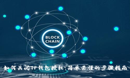 如何关闭TP钱包授权：简单易懂的步骤指南
