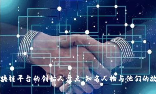区块链平台的创始人盘点：知名人物与他们的故事