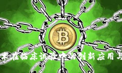 区块链技术在临床试验中的创新应用与前景展望