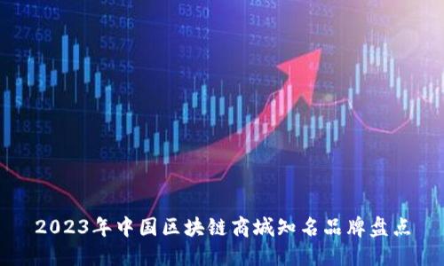 2023年中国区块链商城知名品牌盘点