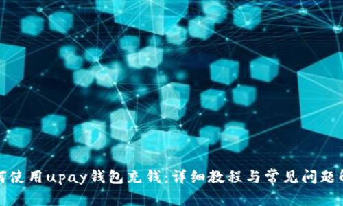 如何使用upay钱包充钱：详细教程与常见问题解答