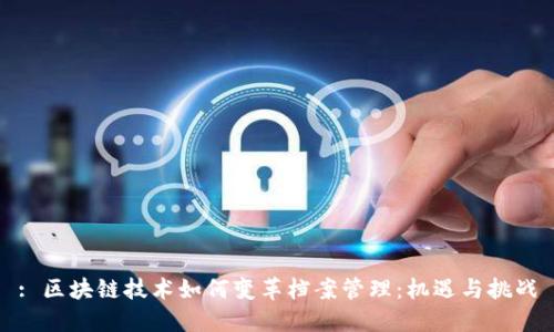: 区块链技术如何变革档案管理：机遇与挑战